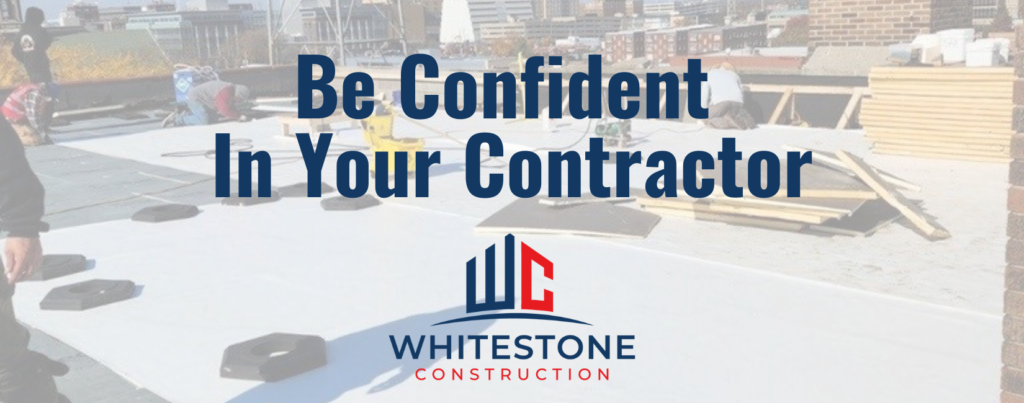 Be Confident In Your Contractor - Whitestone Construction Roofing