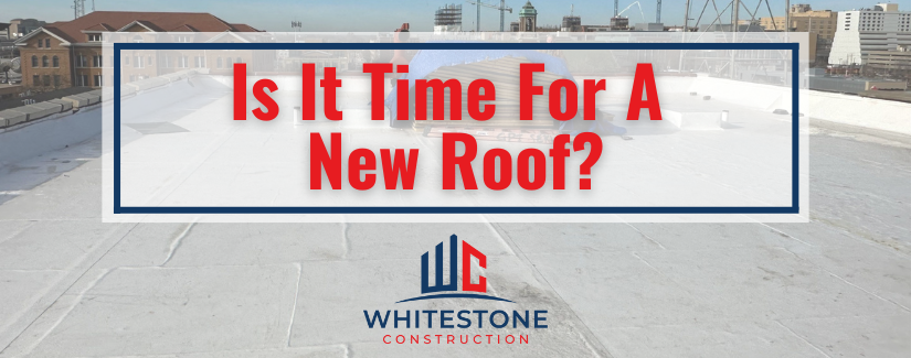 Commercial roof with text overlay 'Is It Time For A New Roof? Whitestone Construction